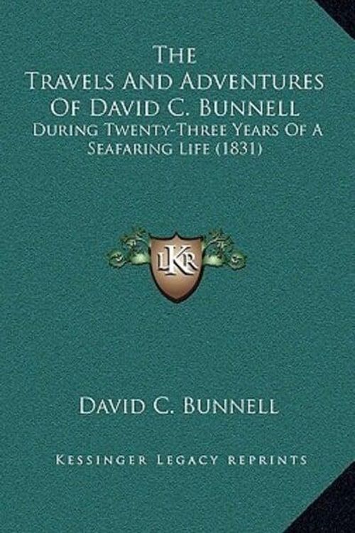 Cover Art for 9781165714766, The Travels and Adventures of David C. Bunnell: During Twenty-Three Years of a Seafaring Life (1831) by David C Bunnell