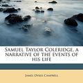 Cover Art for 9781177384384, Samuel Taylor Coleridge, a Narrative of the Events of His Life by James Dykes Campbell