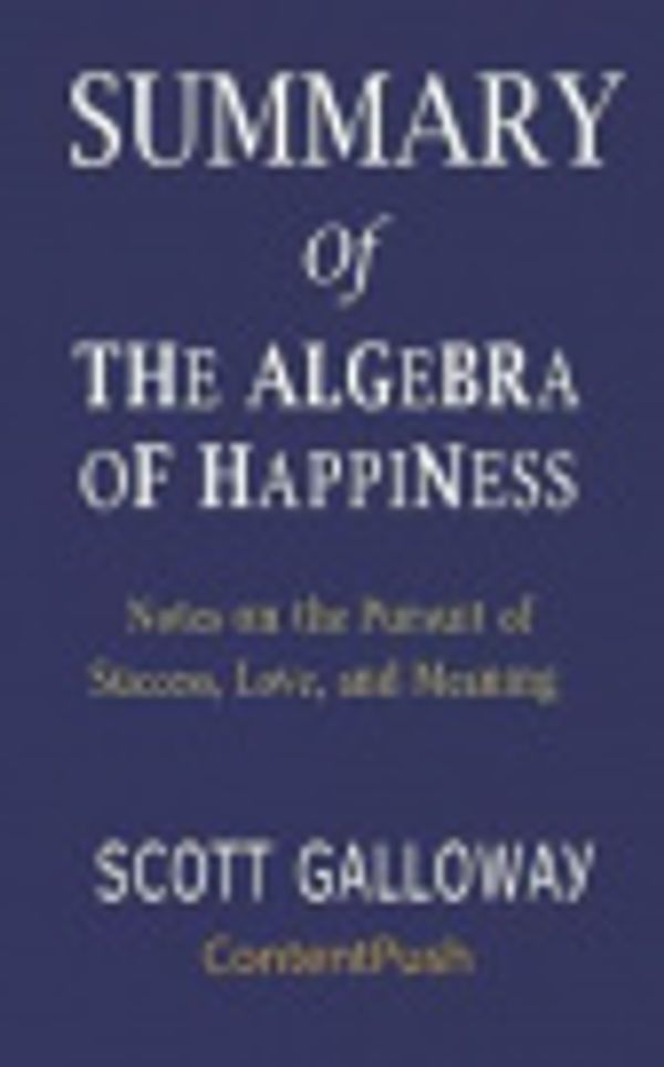 Cover Art for 9781076935304, Summary of The Algebra of Happiness Scott Galloway Notes on the Pursuit of Success, Love, and Meaning by Contentpush