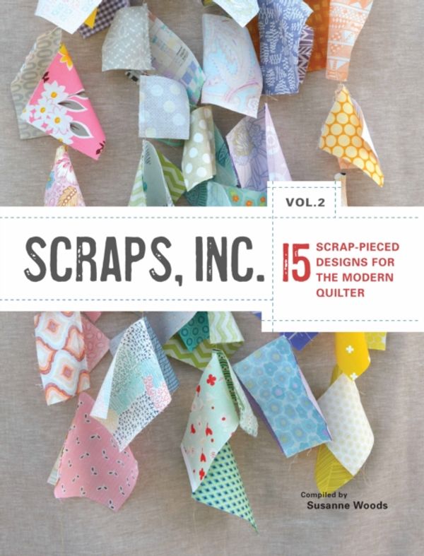 Cover Art for 9781940655192, Scraps, Inc.Vol.2: 15 Block-Based Designs for the Modern Quilter by Susanne Woods