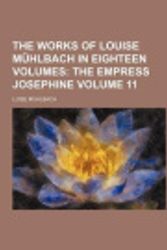 Cover Art for 9781154353518, The Works of Louise M Hlbach in Eighteen Volumes Volume 11; The Empress Josephine by Luise M. Hlbach