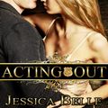 Cover Art for 1230000941501, Acting Out by Jessica Belle