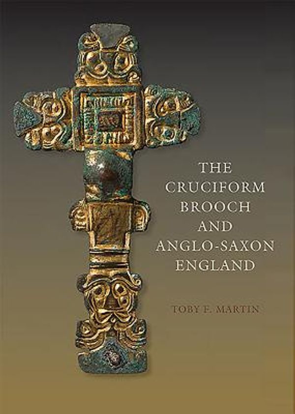 Cover Art for 9781843839934, The Cruciform Brooch and Anglo-Saxon England (Anglo-Saxon Studies) by Toby F. Martin