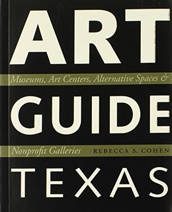 Cover Art for 9780292712300, Art Guide Texas: Museums, Art Centers, Alternative Spaces, and  Nonprofit Galleries by Rebecca S. Cohen