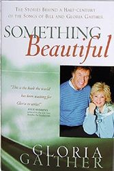Cover Art for 9780941565004, Something Beautiful : The Stories Behind A Half-Century of the Songs of Bill and Gloria Gaither by Gloria Gaither