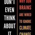Cover Art for 9781632861023, Don't Even Think about It: Why Our Brains Are Wired to Ignore Climate Change by George Marshall