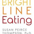 Cover Art for 9781536656084, Bright Line Eating: The Science of Living Happy, Thin & Free by Susan Peirce Thompson