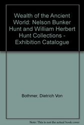 Cover Art for 9780912804132, Wealth of the Ancient World: Nelson Bunker Hunt and William Herbert Hunt Collections - Exhibition Catalogue by Dietrich Von Bothmer