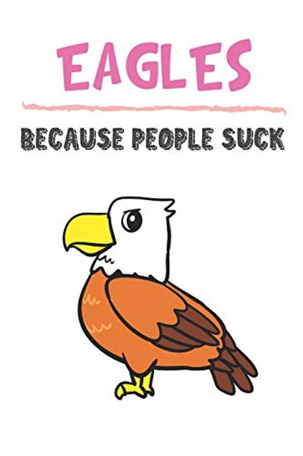 Cover Art for 9781686841057, Eagles Because People Suck: Eagle Gifts for Girls and Women: Lined Paperback Notebook Journal with Colorful Front and Back Cover by Originalcoloringpages Publishing
