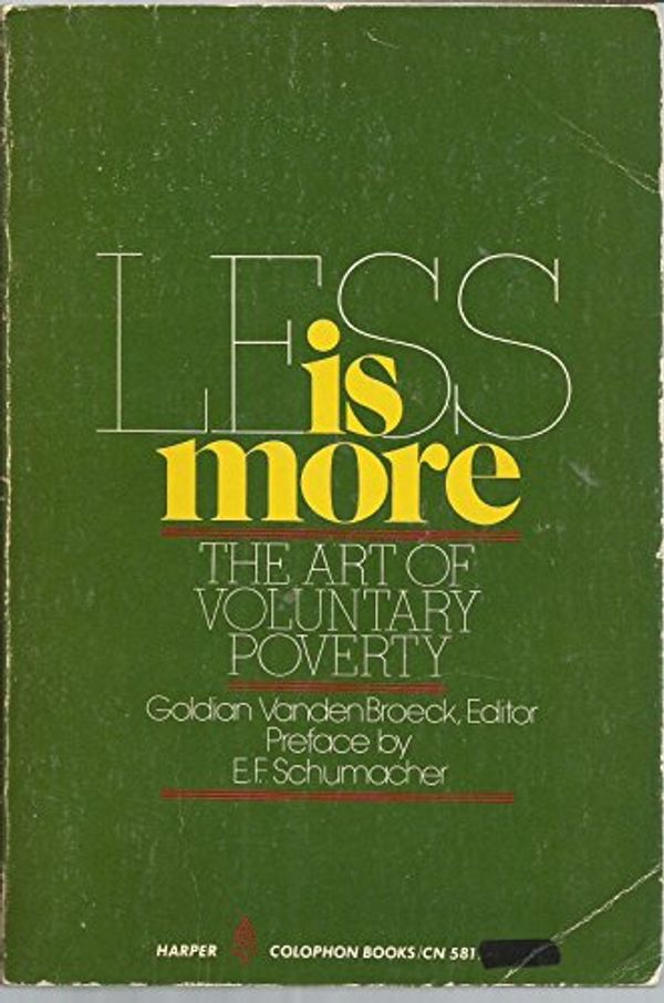 Cover Art for 9780060905811, Less is more: The art of voluntary poverty (Harper colophon books ; CN 581) by selected and edited by Goldian VandenBroeck ; with a pref. by E. F. Schumacher