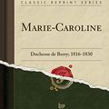 Cover Art for 9781332569960, Marie-Caroline: Duchesse de Berry; 1816-1830 (Classic Reprint) by Vicomte De Reiset