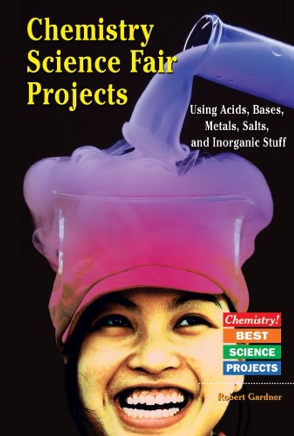 Cover Art for 9780766022102, Chemistry Science Fair Projects Using Acids, Bases, Metals, Salts, and Inorganic Stuff (Chemistry! Best Science Projects) by Robert Gardner