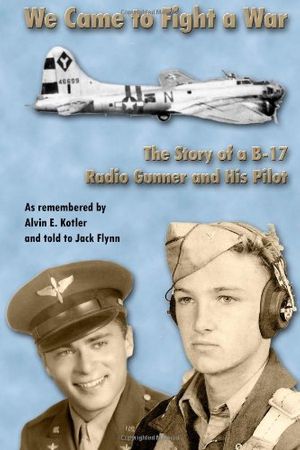 Cover Art for 9781468163629, We Came to Fight a War: The Story of a B-17 Radio Gunner and His Pilot by Jack Flynn