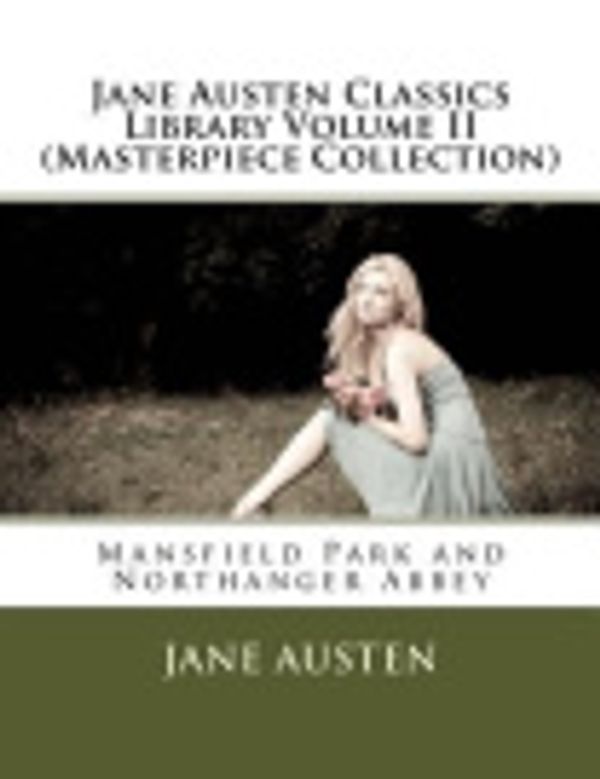 Cover Art for 9781492748748, Jane Austen Classics Library Volume II (Masterpiece Collection)Mansfield Park and Northanger Abbey by Jane Austen