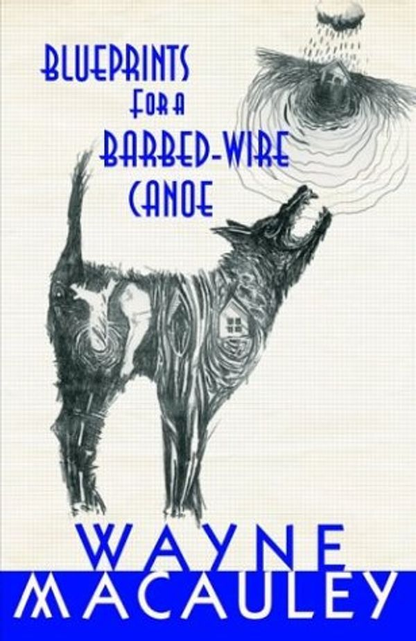 Cover Art for 9781876044428, Blueprints for a Barbed-wire Canoe by Wayne Macauley