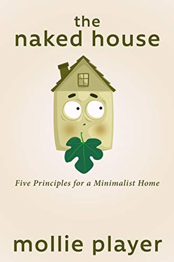 Cover Art for B087RDX5T5, The Naked House: Five Principles for a Minimalist Home by Mollie Player