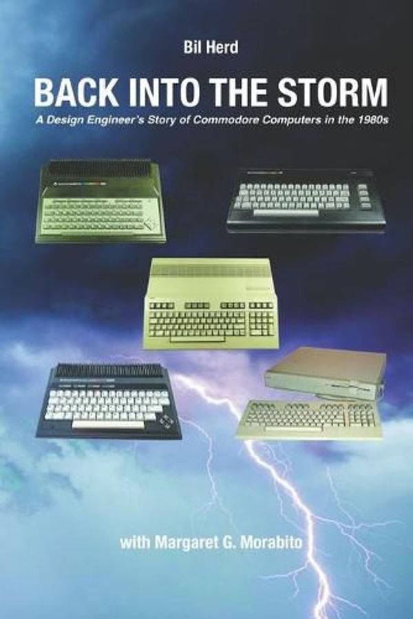 Cover Art for 9798534584950, Back into the Storm: A Design Engineer's Story of Commodore Computers in the 1980s by Bil Herd, Margaret Gorts Morabito