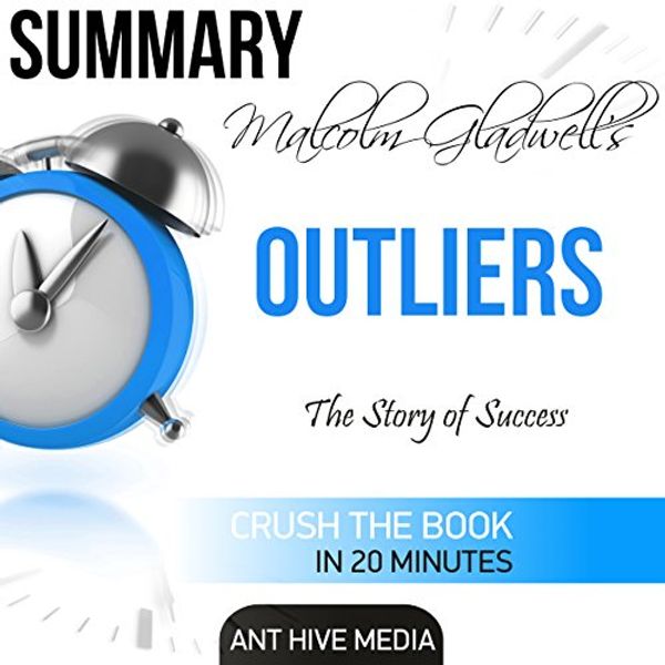 Cover Art for B01CKLPKCE, Summary: Malcolm Gladwell's Outliers: The Story of Success by Ant Hive Media