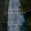 Cover Art for 9781943243778, After Humanity: A Commentary on C.S. Lewis' Abolition of Man by Michael Ward
