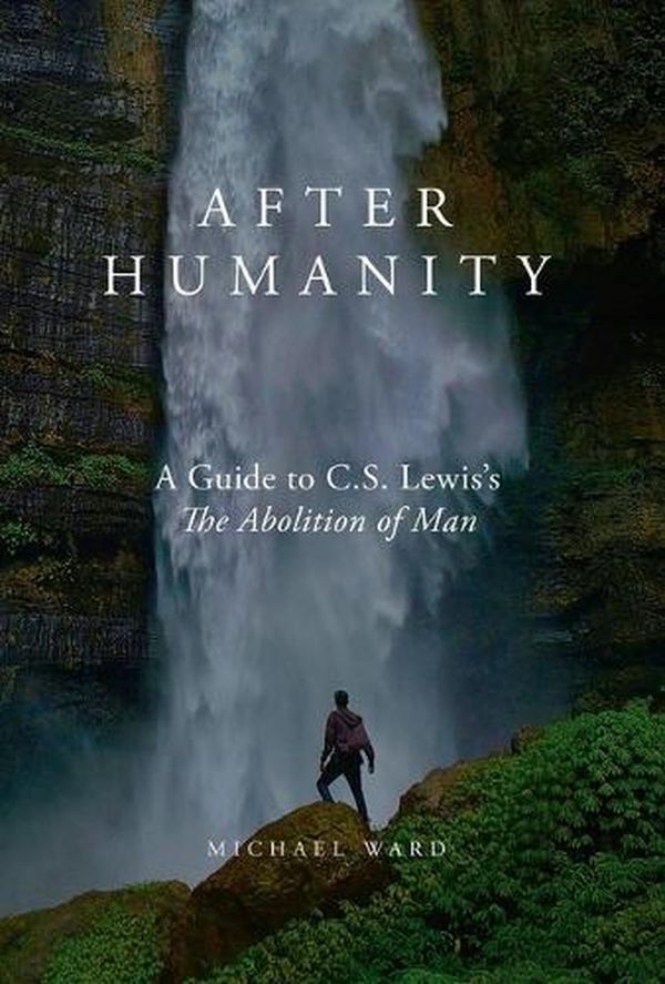 Cover Art for 9781943243778, After Humanity: A Commentary on C.S. Lewis' Abolition of Man by Michael Ward