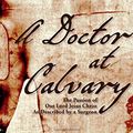 Cover Art for 9781626548848, A Doctor at Calvary: The Passion of Our Lord Jesus Christ As Described by a Surgeon by Barbet M.D., Pierre