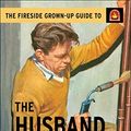 Cover Art for B01CO341Q4, The Fireside Grown-Up Guide to the Husband by Hazeley, Jason, Morris, Joel