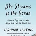 Cover Art for 9781846047039, Like Streams to the Ocean: Notes on Ego, Love, and the Things That Make Us Who We Are by Jedidiah Jenkins