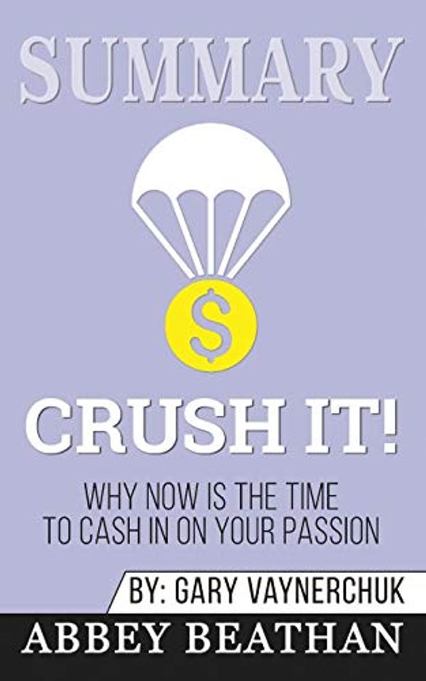 Cover Art for 9781646152995, Summary of Crush It: Why Now Is the Time to Cash In on Your Passion by Gary Vaynerchuk by Abbey Beathan