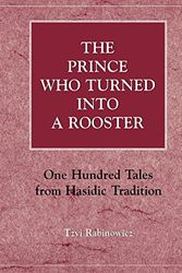 Cover Art for 9780876686850, The Prince Who Turned into a Rooster: One Hundred Tales form Hasidic Tradition by Tzvi Rabinowicz