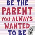 Cover Art for 9781848124059, How to Be the Parent You Always Wanted to Be by Adele Faber