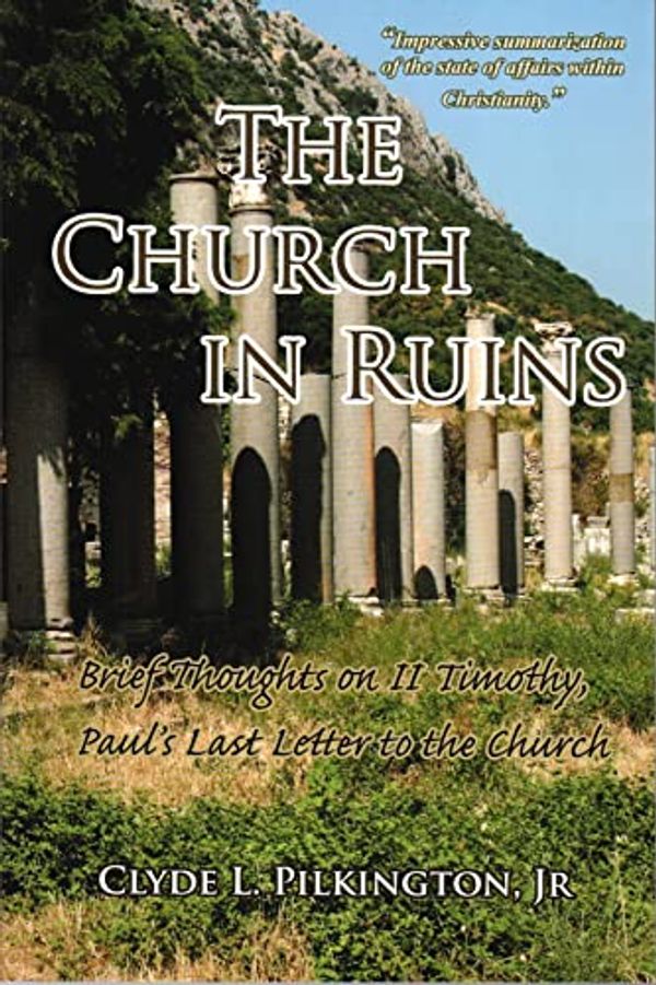 Cover Art for 9781934251591, Church in Ruins, The: Brief Thoughts on II Timothy by Jr. Clyde L. Pilkington