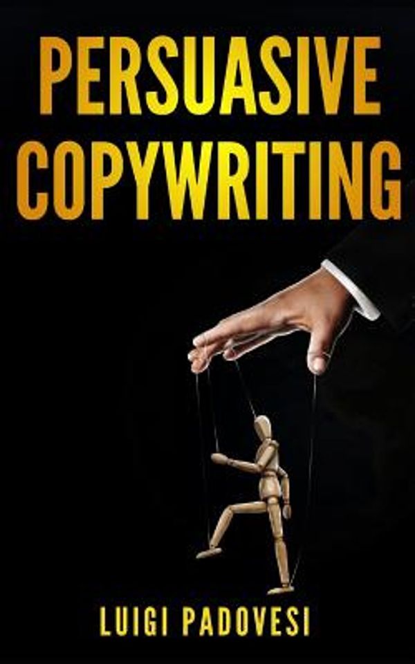 Cover Art for 9781080966387, PERSUASIVE COPYWRITING: Includes COPYWRITING: Persuasive Words That Sell & MIND HACKING: 25 Advanced Persuasion Techniques | Updated 2019 (Online Marketing) by Luigi Padovesi