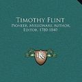 Cover Art for 9781163685655, Timothy Flint: Pioneer, Missionary, Author, Editor, 1780-1840 by John Ervin Kirkpatrick