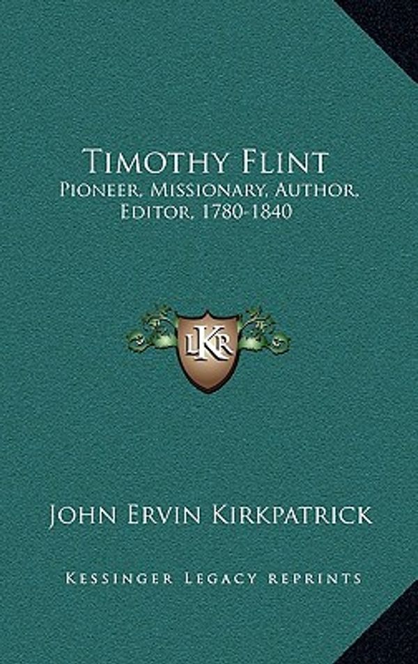 Cover Art for 9781163685655, Timothy Flint: Pioneer, Missionary, Author, Editor, 1780-1840 by John Ervin Kirkpatrick