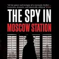 Cover Art for B07PQDF5BM, The Spy in Moscow Station: A Counterspy’s Hunt for a Deadly Cold War Threat by Eric Haseltine