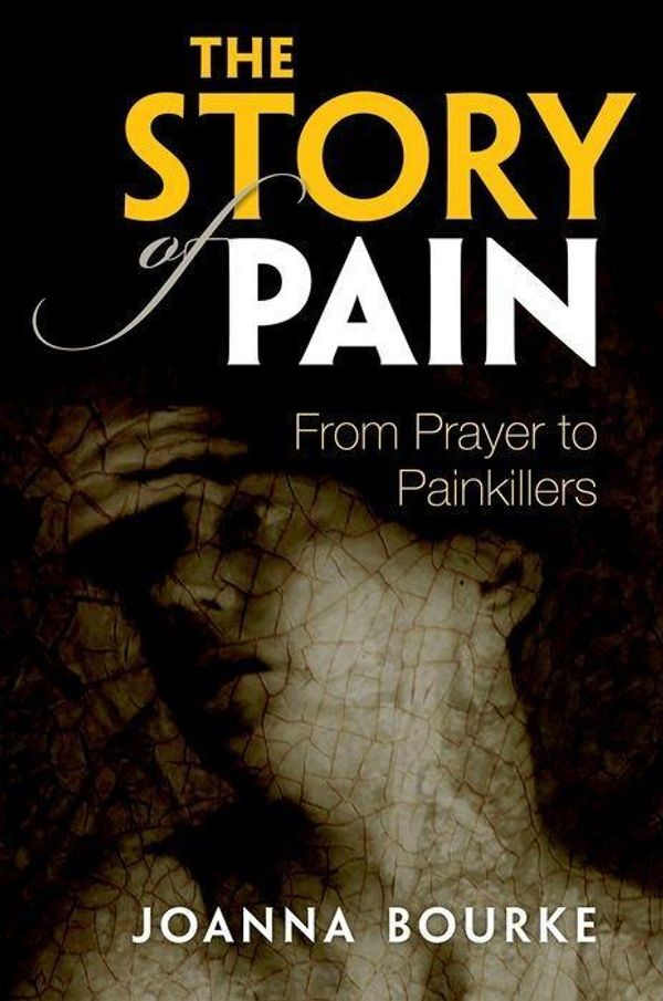 Cover Art for 9780199689422, The Story of Pain: From Prayer to Painkillers by Joanna Bourke