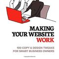 Cover Art for 9781706664680, Making Your Website Work: 100 Copy & Design Tweaks for Smart Business Owners by Gill Andrews