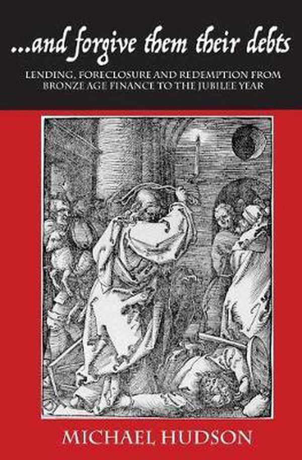 Cover Art for 9783981826036, ...and Forgive Them Their Debts: Lending, Foreclosure and Redemption from Bronze Age Finance to the Jubilee Year (TYRANNY OF DEBT) by Michael Hudson