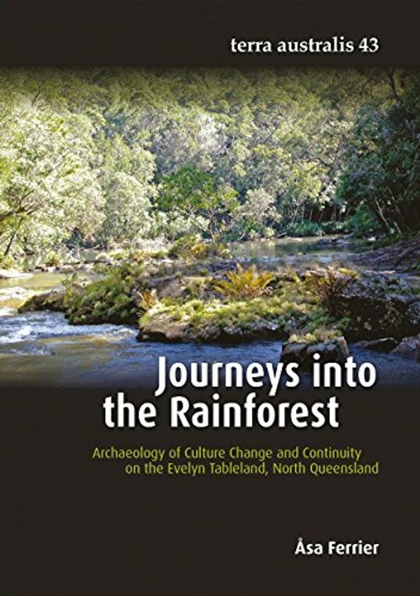 Cover Art for 9781925022872, Journeys into the Rainforest (Terra Australis 43)Archaeology of Culture Change and Continuity on... by Asa Ferrier
