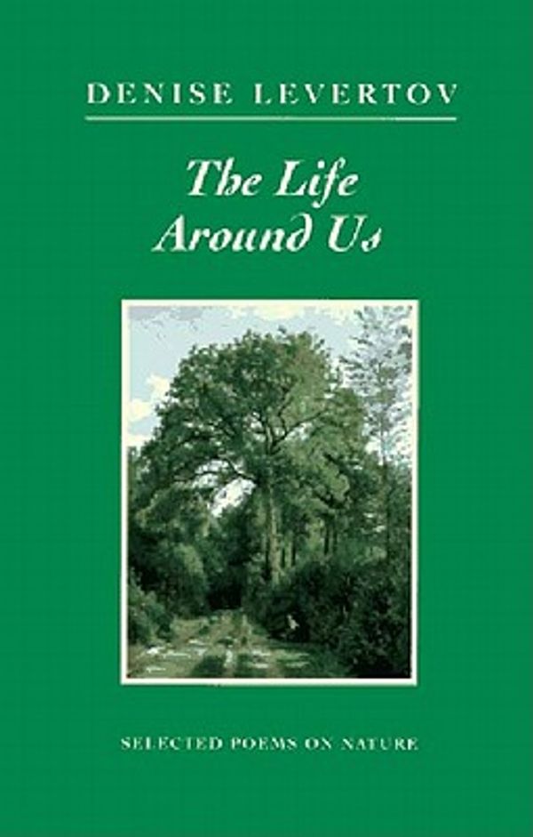 Cover Art for 9780811213516, The Life Around Us: Selected Poems on Ecological Themes (New Directions Paperbook, 843) by Denise Levertov