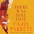 Cover Art for B07RGRJVVF, There Was Still Love by Favel Parrett