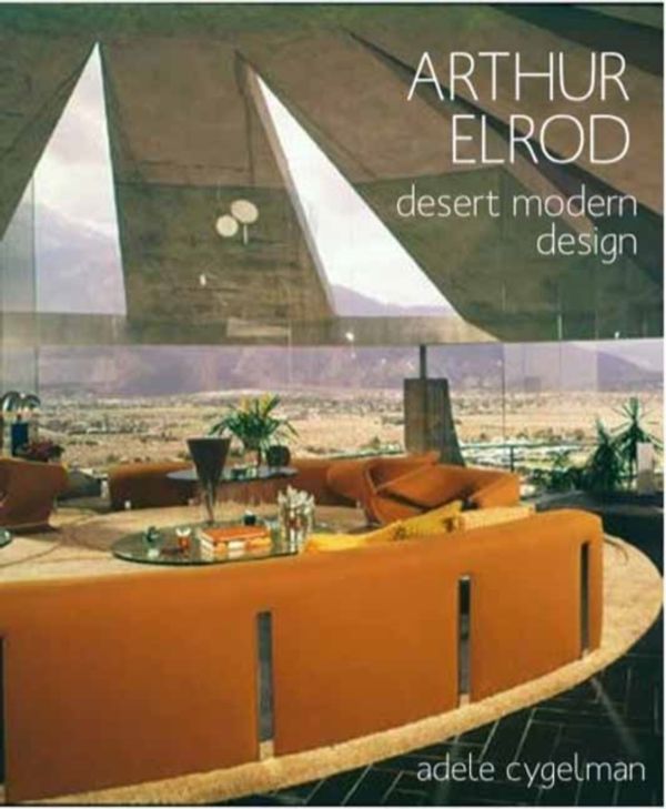 Cover Art for 9781423648789, Arthur Elrod: Desert Modern Design by Adele Cygelman