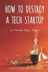 Cover Art for 9780998997612, How to Destroy a Tech Startup in 3 Easy Steps by Lawrence Krubner
