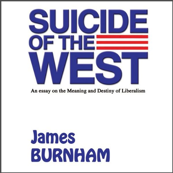 Cover Art for B010GRIHMY, Suicide of the West: An Essay on the Meaning and Destiny of Liberalism by James Burnham