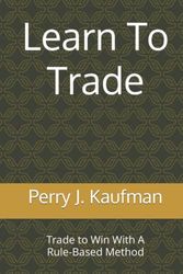 Cover Art for 9798795305684, Learn To Trade: Trade To Win With A Rule-Based Method by Kaufman, Perry J.