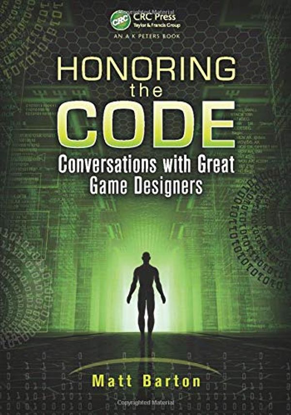 Cover Art for 9781466567535, Honoring the Code: Conversations with Great Game Designers by Matt Barton