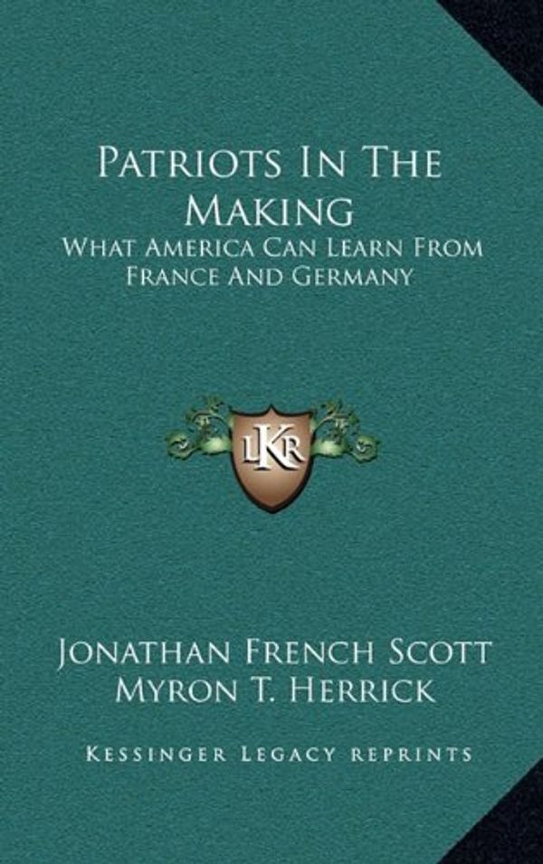 Cover Art for 9781163479384, Patriots in the Making: What America Can Learn from France and Germany by Jonathan French Scott