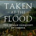 Cover Art for B00IN34KY8, Taken at the Flood: The Roman Conquest of Greece (Ancient Warfare and Civilization) by Robin Waterfield