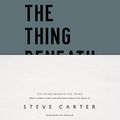 Cover Art for B08QZW9866, The Thing Beneath the Thing: What's Hidden Inside (and What God Helps Us Do About It) by Steve Carter