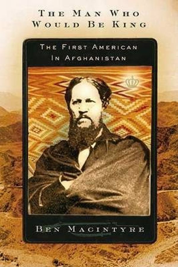 Cover Art for 9780374201784, The Man Who Would Be King: The First American in Afghanistan by Ben Macintyre